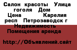 Салон  красоты › Улица ­ гоголя › Дом ­ 32 › Цена ­ 4 000 - Карелия респ., Петрозаводск г. Недвижимость » Помещения аренда   